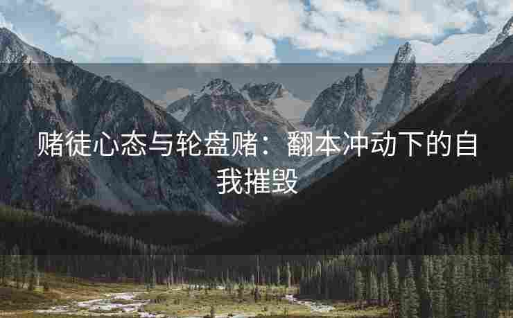 赌徒心态与轮盘赌：翻本冲动下的自我摧毁
